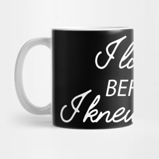 I love you before I know you Mug